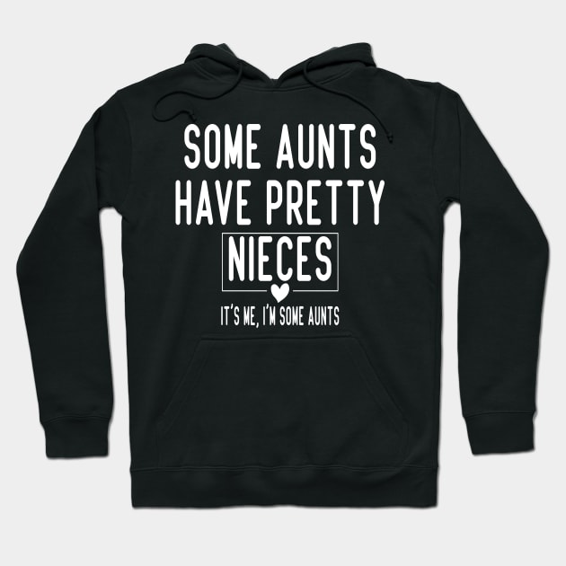 Some Aunts Have Pretty Nieces It's Me I'm Some Aunts Funny Family Quote Hoodie by shopcherroukia